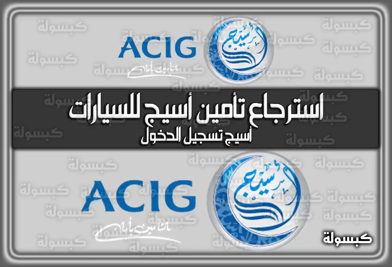 رابط استرجاع تأمين أسيج للسيارات.. هُنا أسيج تسجيل الدخول acig.com.sa