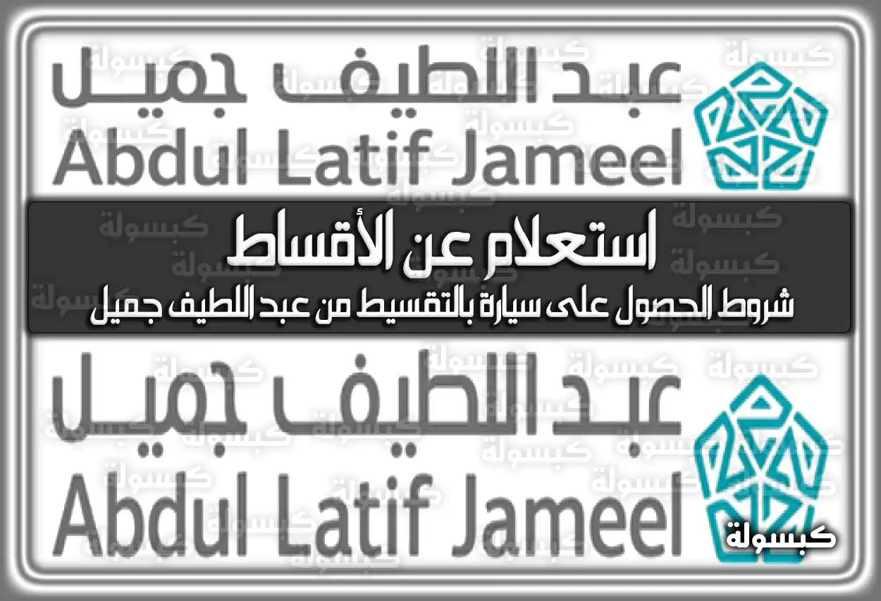 شركة عبداللطيف جميل استعلام عن الأقساط.. بالرابط في السعودية