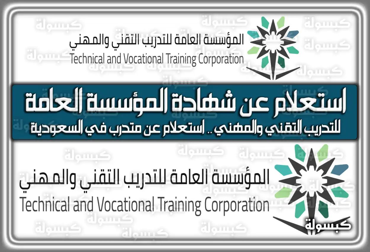 استعلام عن شهادة المؤسسة العامة للتدريب التقني والمهني .. استعلام عن متدرب في السعودية