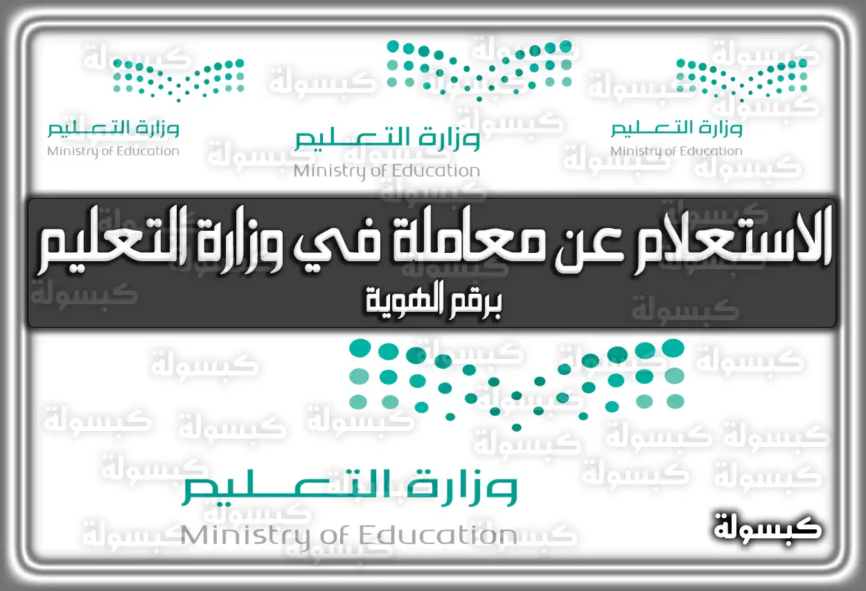 الاستعلام عن معاملة في وزارة التعليم برقم الهوية