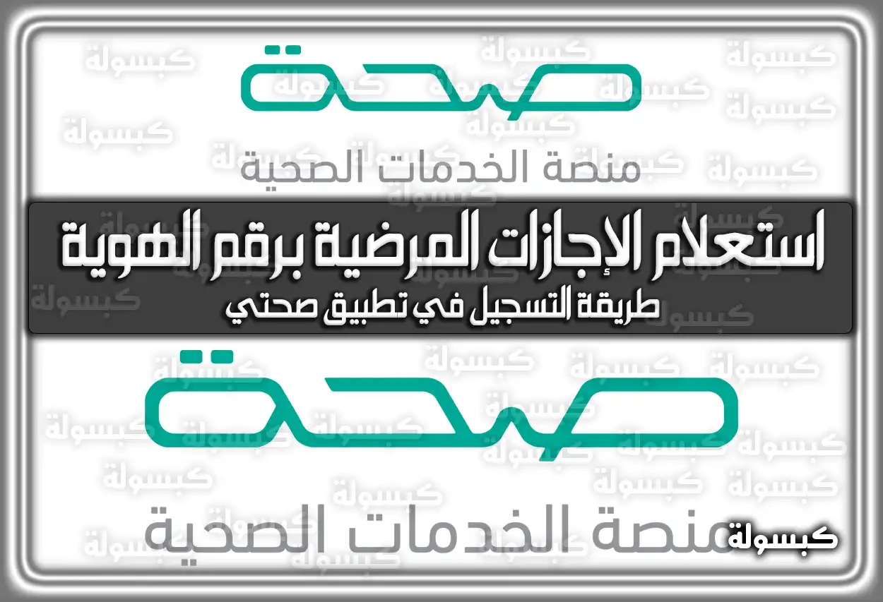 تعرف على أسهل طريقة للحصول على رابط الاستعلام عن الإجازات المرضية برقم الهوية