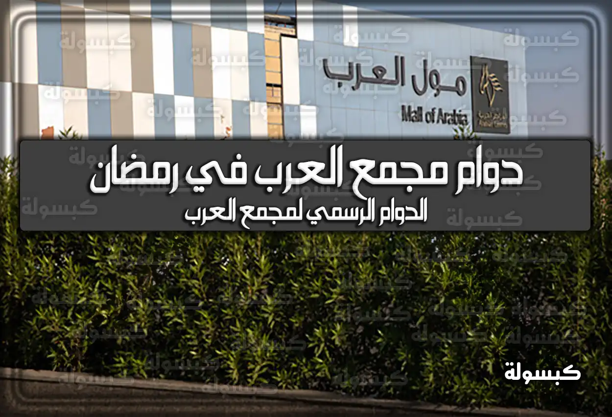 دوام مجمع العرب في رمضان 1445 في السعودية 2024