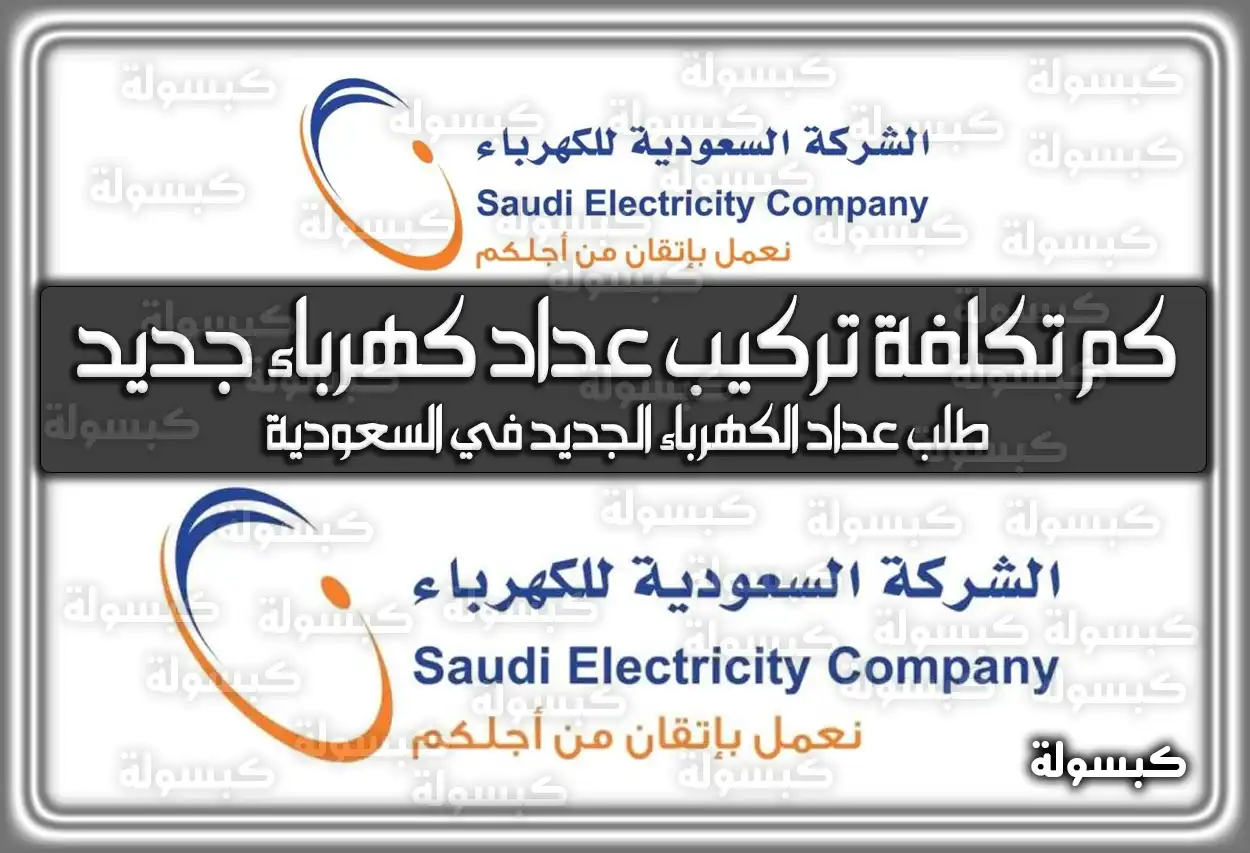 كم تكلفة تركيب عداد كهرباء جديد في السعودية