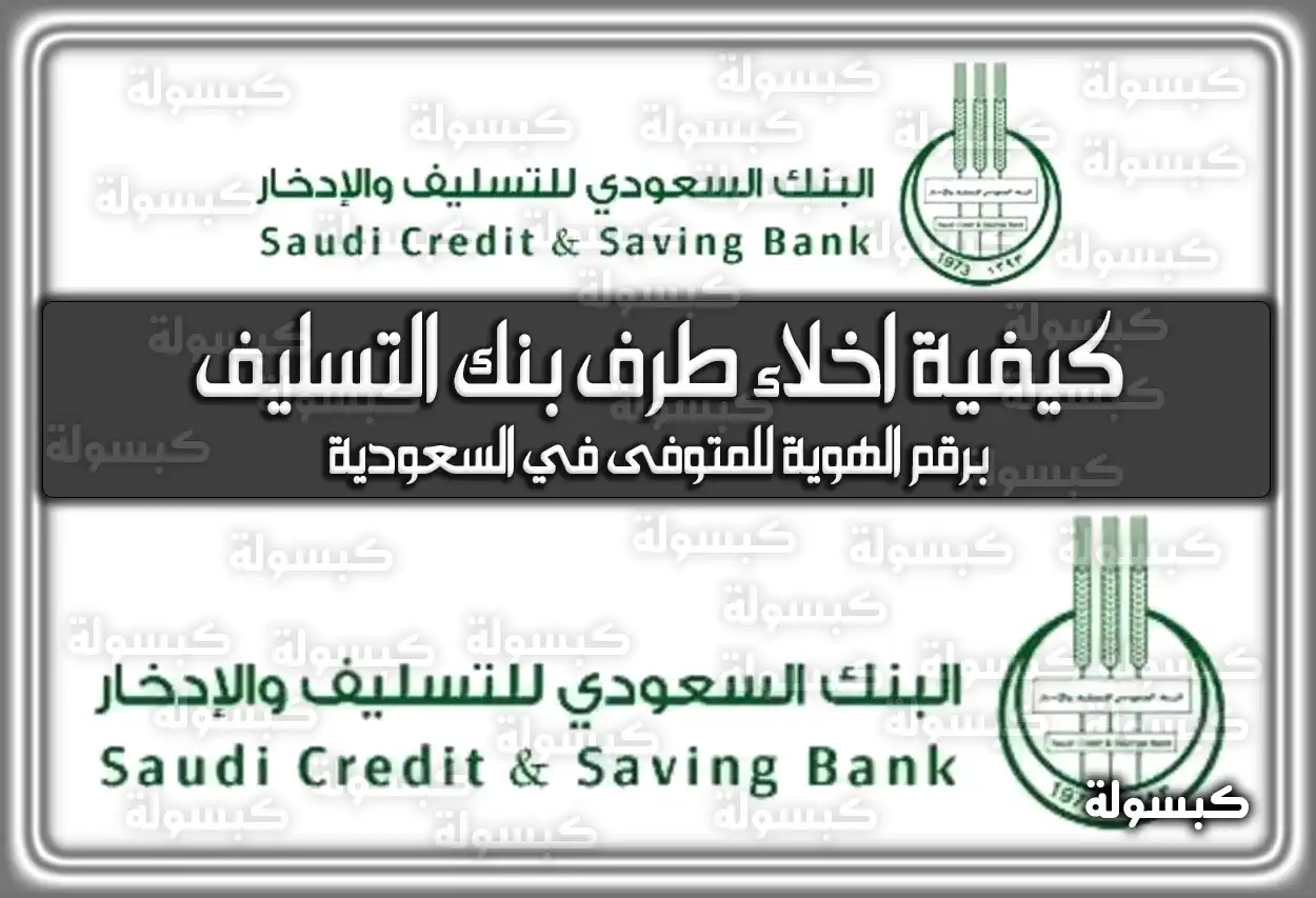 كيفية اخلاء طرف بنك التسليف برقم الهوية للمتوفى في السعودية