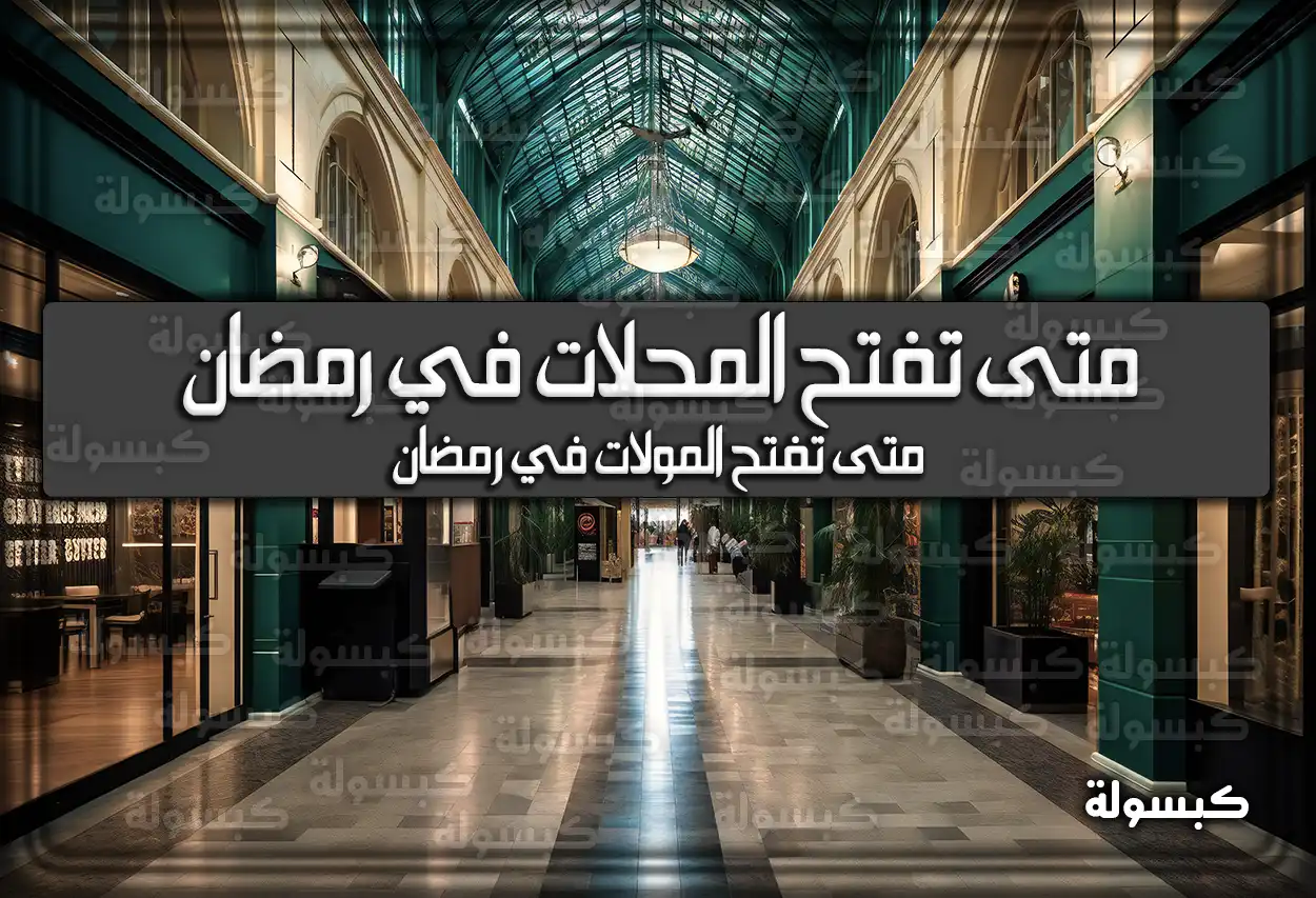 متى تفتح المحلات في رمضان 2024 السعودية 1445