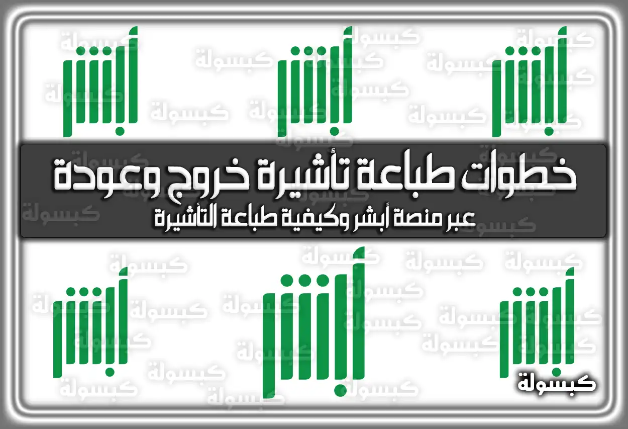 خطوات طباعة تأشيرة خروج وعودة عبر منصة أبشر وكيفية طباعة التأشيرة