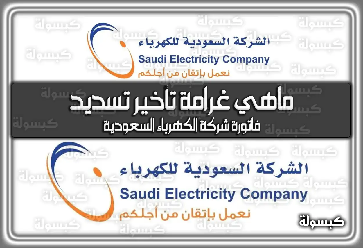 ماهي غرامة تأخير تسديد فاتورة شركة الكهرباء السعودية