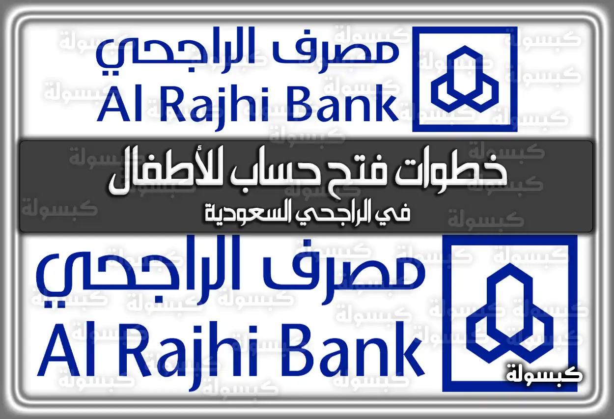 خطوات فتح حساب للأطفال في الراجحي السعودية