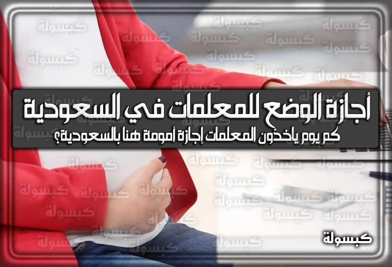 أجازة الوضع للمعلمات في السعودية