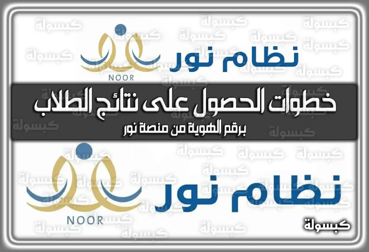 خطوات الحصول على نتائج الطلاب برقم الهوية من منصة نور 1447 – 2026