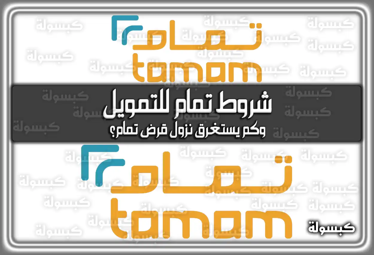 شروط تمام للتمويل وكم يستغرق نزول قرض تمام؟