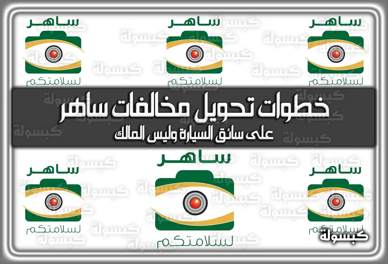 خطوات تحويل مخالفات ساهر على سائق السيارة وليس المالك