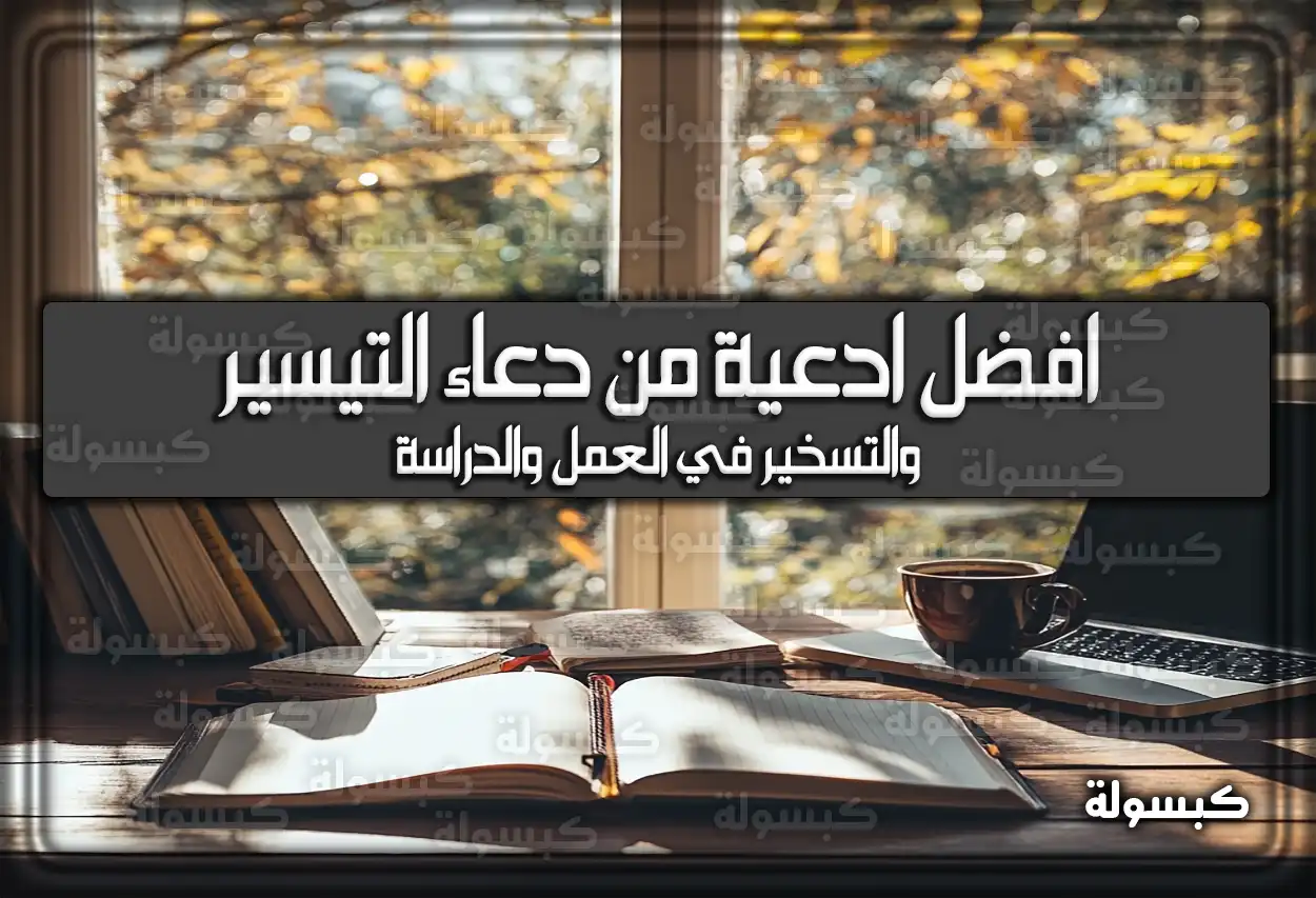 افضل 7 ادعية من دعاء التيسير والتسخير في العمل والدراسة