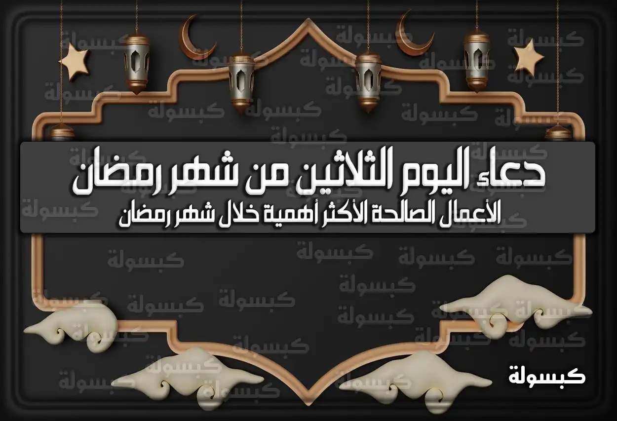 دعاء يوم 30 رمضان مكتوب 2025 ادعية اليوم الثلاثين من شهر رمضان