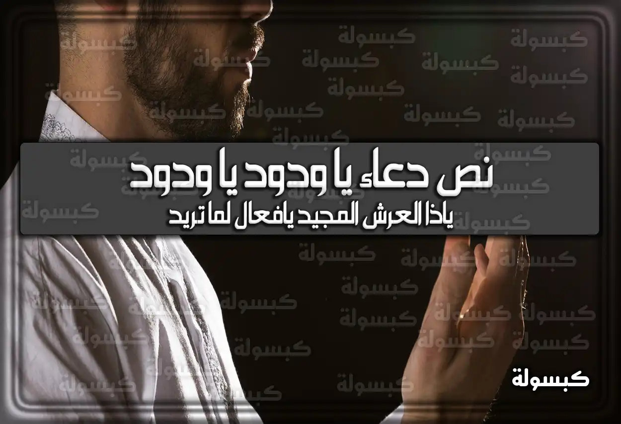 نص دعاء يا ودود يا ودود ياذا العرش المجيد يافعال لما تريد