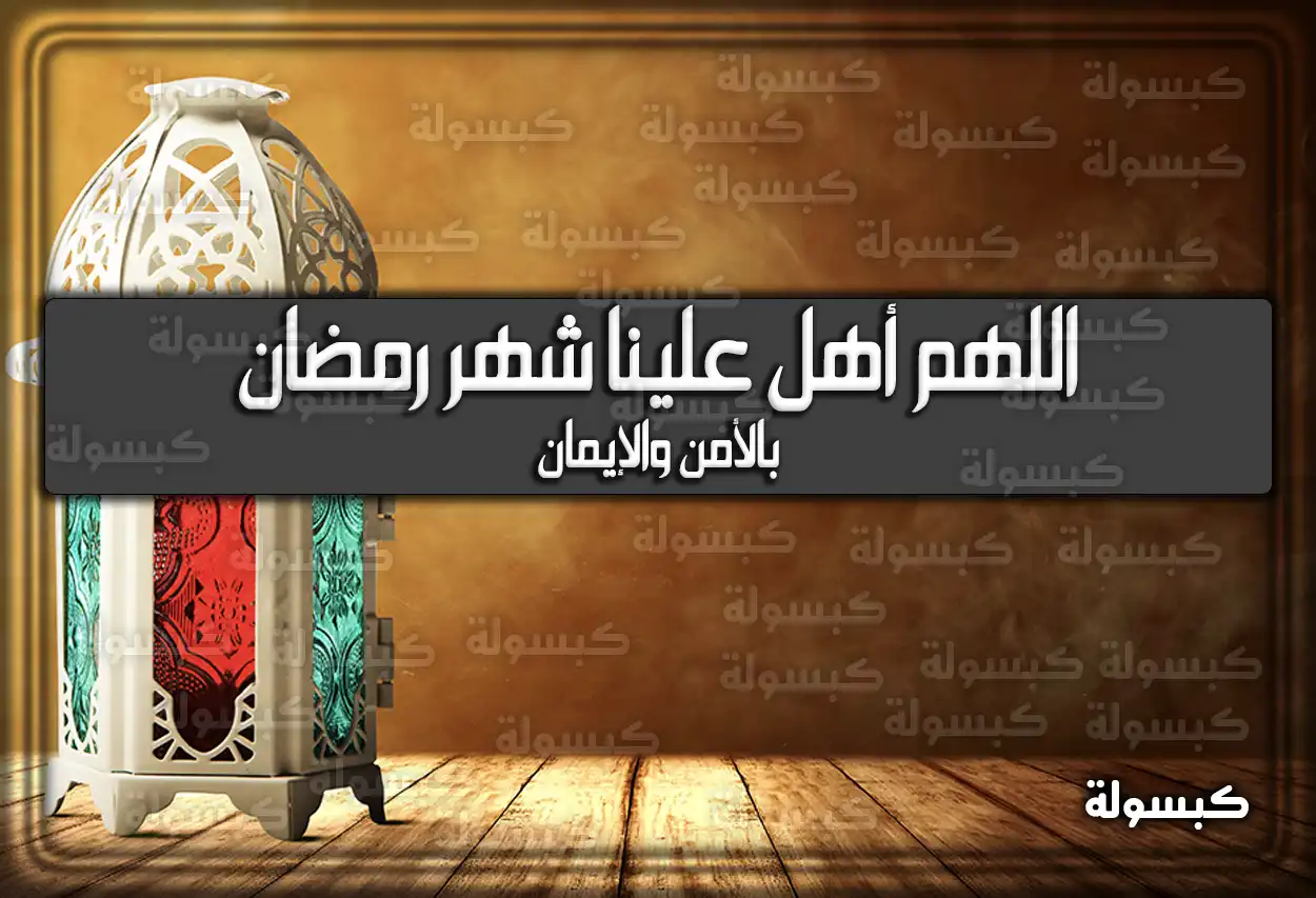 اللهم أهل علينا شهر رمضان بالأمن والإيمان