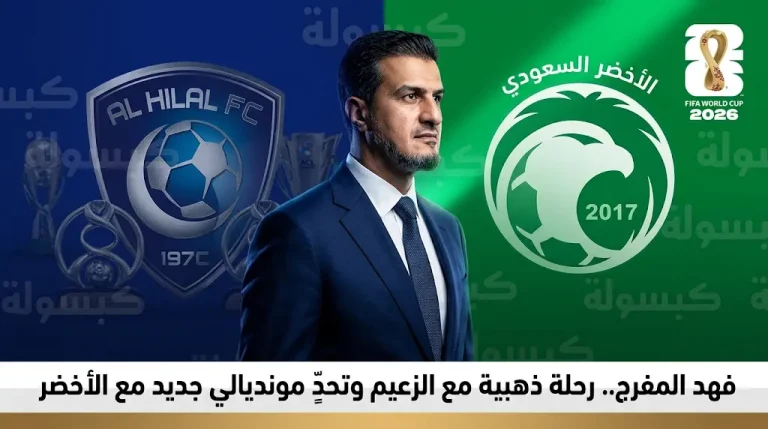 فهد المفرج ينهي مسيرة إدارية حافلة مع نادي الهلال ويقترب من منصب مدير المنتخب السعودي قبل مونديال 2026